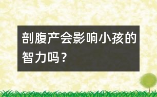 剖腹產(chǎn)會(huì)影響小孩的智力嗎？