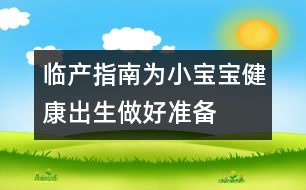 臨產(chǎn)指南：為小寶寶健康出生做好準(zhǔn)備