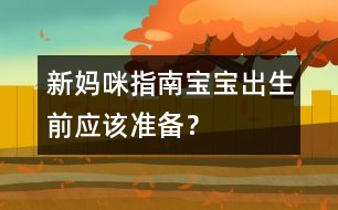 新媽咪指南：寶寶出生前應該準備？