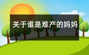 關(guān)于誰是難產(chǎn)的媽媽