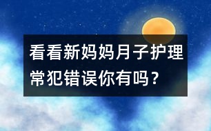 看看新媽媽月子護理常犯錯誤你有嗎？