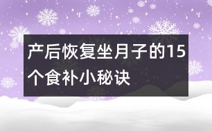 產(chǎn)后恢復：坐月子的15個食補小秘訣