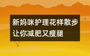 新媽咪護(hù)理：花樣散步讓你減肥又瘦腿