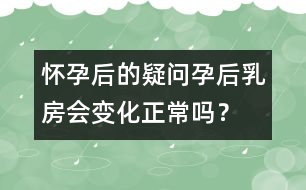 懷孕后的疑問：孕后乳房會變化正常嗎？