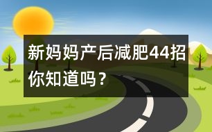 新媽媽產(chǎn)后減肥“44”招你知道嗎？