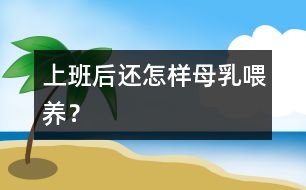 上班后還怎樣母乳喂養(yǎng)？