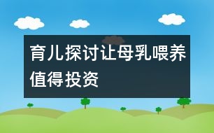 育兒探討：讓母乳喂養(yǎng)值得投資