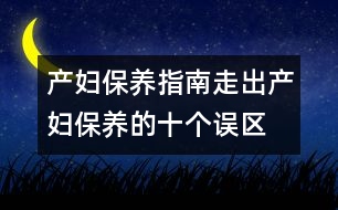 產(chǎn)婦保養(yǎng)指南：、走出產(chǎn)婦保養(yǎng)的十個誤區(qū)