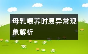 母乳喂養(yǎng)時(shí)易異?，F(xiàn)象解析