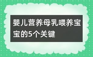 嬰兒營(yíng)養(yǎng)：母乳喂養(yǎng)寶寶的5個(gè)關(guān)鍵