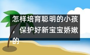 怎樣培育聰明的小孩，保護(hù)好新寶寶嬌嫩的頭