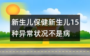 新生兒保?。盒律鷥?5種異常狀況不是病