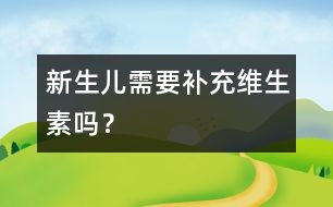 新生兒需要補充維生素嗎？