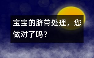 寶寶的臍帶處理，您做對了嗎？