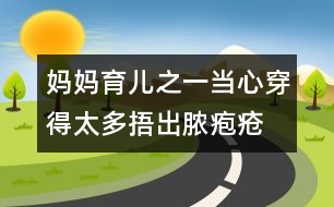 媽媽育兒之一：當(dāng)心穿得太多捂出膿皰瘡