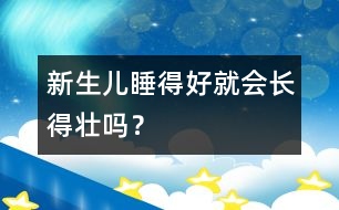 新生兒睡得好就會(huì)長得壯嗎？