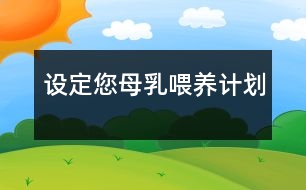 設(shè)定您母乳喂養(yǎng)計(jì)劃