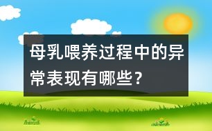 母乳喂養(yǎng)過程中的異常表現(xiàn)有哪些？