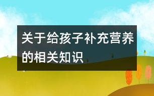 關(guān)于給孩子補充營養(yǎng)的相關(guān)知識