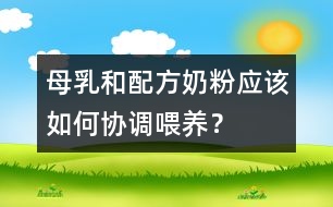 母乳和配方奶粉應(yīng)該如何協(xié)調(diào)喂養(yǎng)？