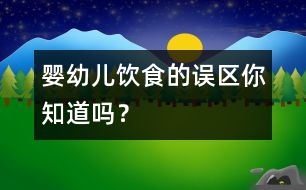 嬰幼兒飲食的誤區(qū)你知道嗎？