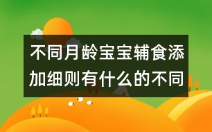 不同月齡寶寶輔食添加細則有什么的不同？