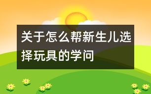 關(guān)于怎么幫新生兒選擇玩具的學(xué)問