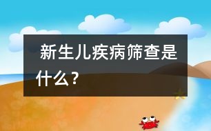  新生兒疾病篩查是什么？