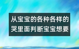 從寶寶的各種各樣的哭里面判斷寶寶想要什么？