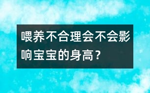 喂養(yǎng)不合理會(huì)不會(huì)影響寶寶的身高？