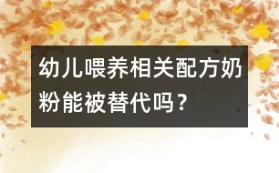 幼兒喂養(yǎng)相關(guān)：配方奶粉能被替代嗎？