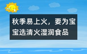 秋季易上火，要為寶寶選清火濕潤(rùn)食品