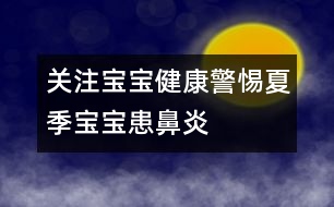 關(guān)注寶寶健康：警惕夏季寶寶患鼻炎