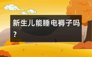 新生兒能睡電褥子嗎？