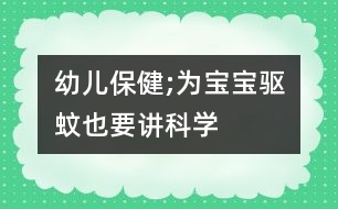 幼兒保健;為寶寶驅(qū)蚊也要講科學(xué)