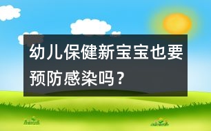 幼兒保?。盒聦殞氁惨A(yù)防感染嗎？