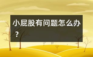 小屁股有問題怎么辦 ？