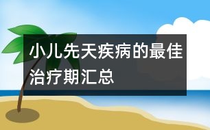 小兒先天疾病的最佳治療期匯總