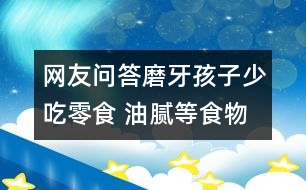 網(wǎng)友問答：磨牙孩子少吃零食 油膩等食物