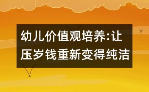 幼兒價(jià)值觀培養(yǎng):讓壓歲錢重新變得純潔起來