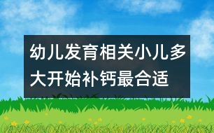 幼兒發(fā)育相關(guān)：小兒多大開始補鈣最合適