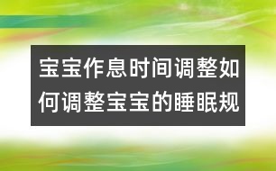 寶寶作息時間調(diào)整：如何調(diào)整寶寶的睡眠規(guī)律？