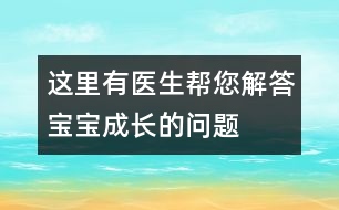 這里有醫(yī)生幫您解答寶寶成長的問題