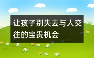 讓孩子別失去與人交往的寶貴機(jī)會(huì)