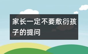 家長一定不要敷衍孩子的提問