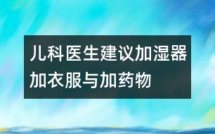 兒科醫(yī)生建議：加濕器、加衣服與加藥物