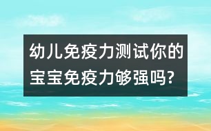 幼兒免疫力測試：你的寶寶免疫力夠強嗎?