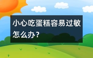 小心吃蛋糕容易過敏怎么辦？