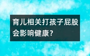 育兒相關(guān)：打孩子屁股會(huì)影響健康？