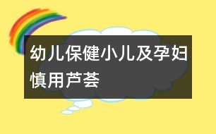 幼兒保?。盒杭霸袐D慎用蘆薈